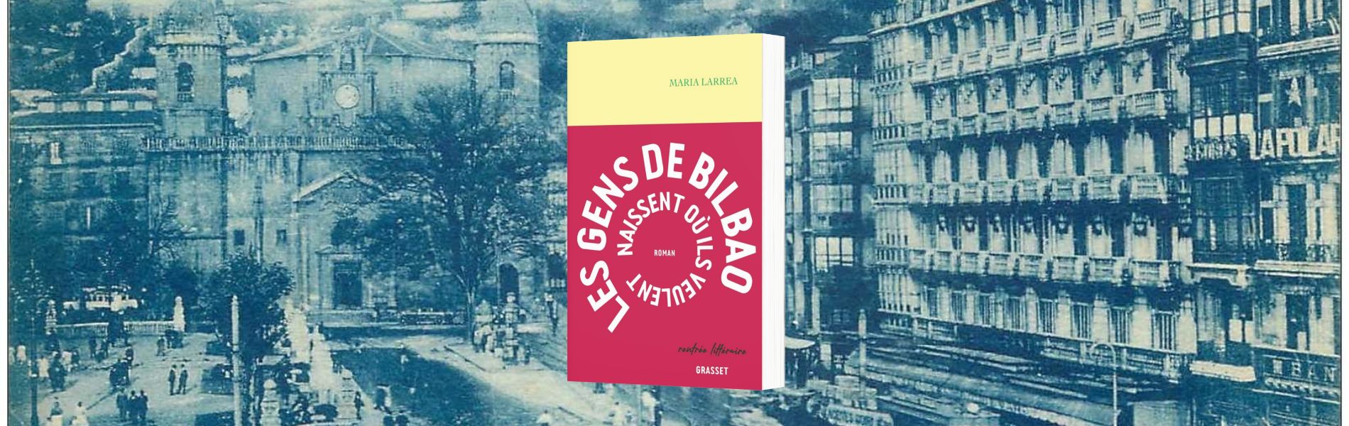 Larrea, Maria, Les gens de Bilbao naissent où ils veulent