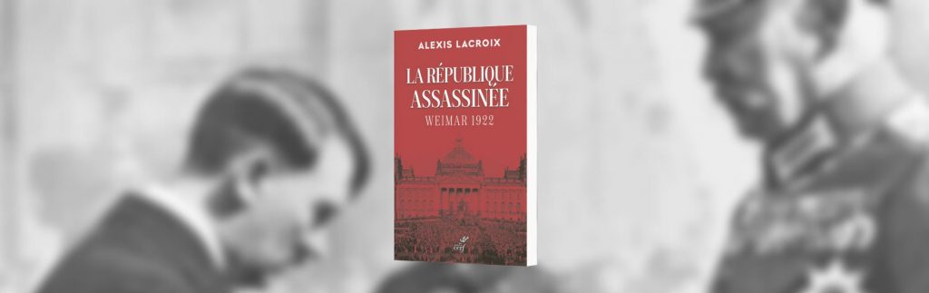 Alexis Lacroix, La république assassinée : Weimar 1922