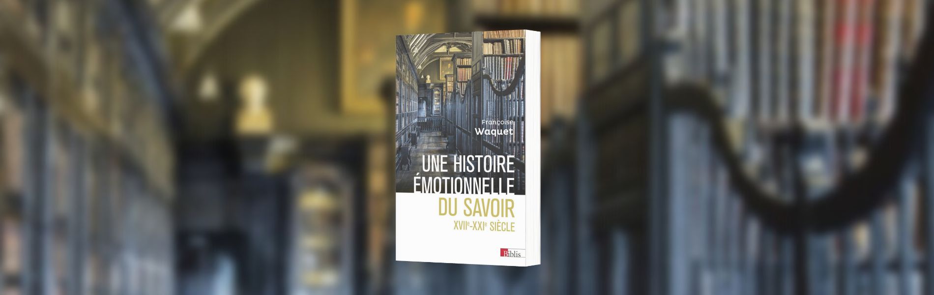 Françoise Waquet, Une histoire émotionnelle du savoir : XVIIe-XXIe siècle