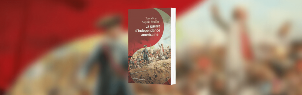 Pascal Cyr & Sophie Muffat, La guerre d'Indépendance américaine - chronique Mare Nostrum