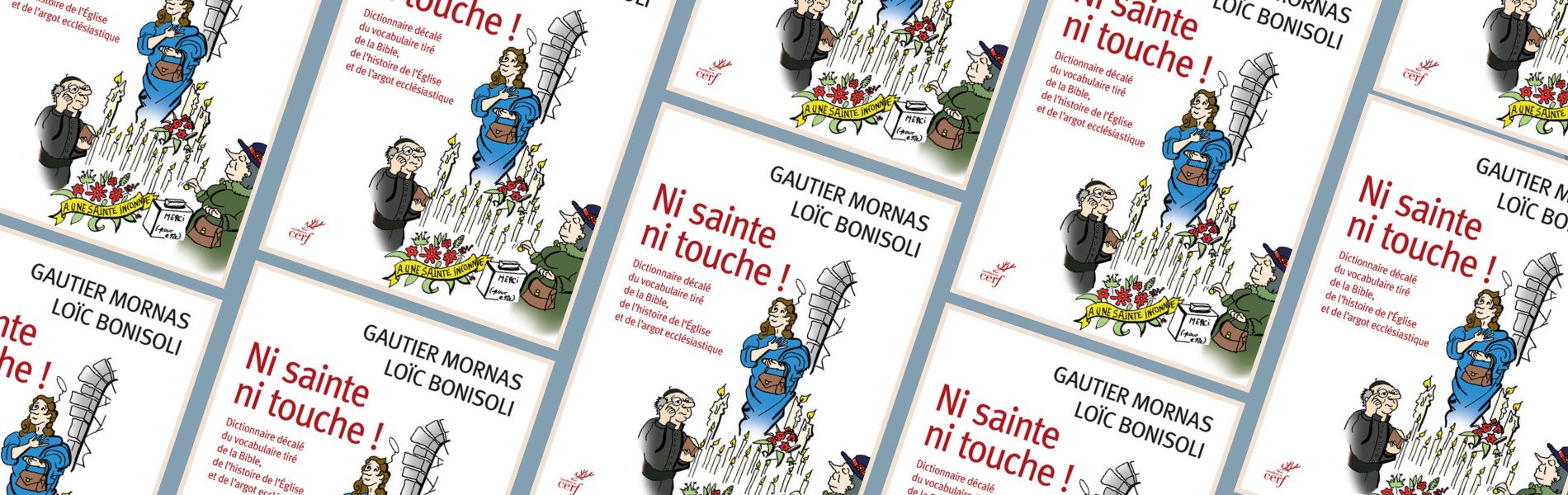 Gautier Mornas & Loïc Bonisol, Ni sainte ni touche ! : dictionnaire décalé du vocabulaire tiré de la Bible, de l'histoire de l'Eglise et de l'argot ecclésiastique