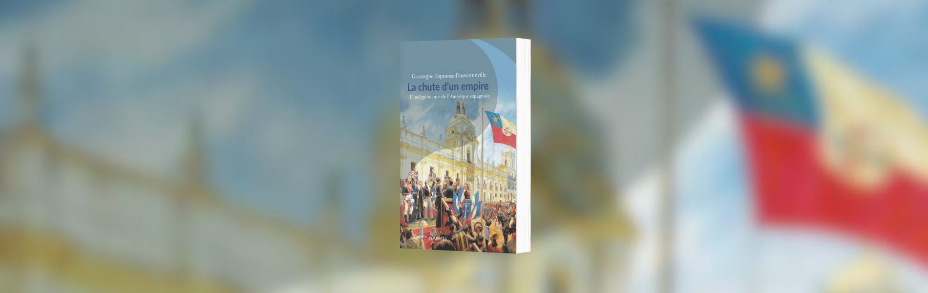 Gonzague Espinosa-Dassonneville, La chute d'un empire : l'indépendance de l'Amérique espagnole