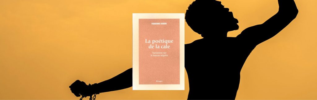 Fabienne Kanor, La poétique de la cale : variations sur le bateau négrier
