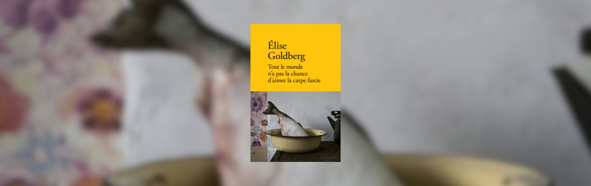 Élise Goldberg, Tout le monde n'a pas la chance d'aimer la carpe farcie - Chronique Mare Nostrum