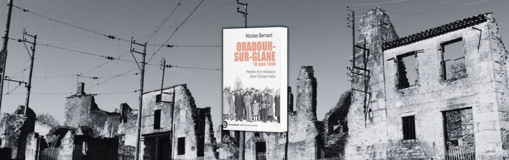 Nicolas Bernard, Oradour-sur-Glane, 10 juin 1944 : histoire d'un massacre dans l'Europe nazie