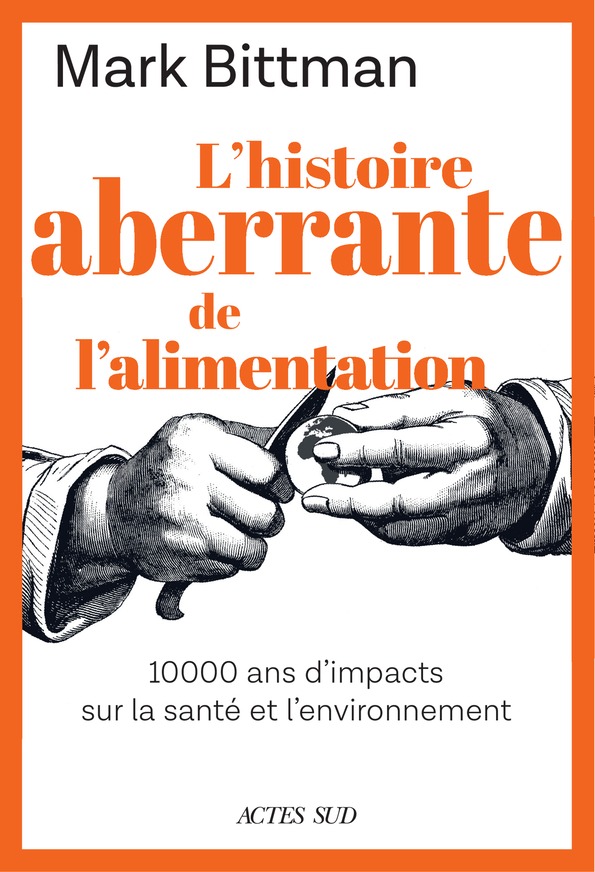 Mark Bittman, L'histoire aberrante de l'alimentation : 10.000 ans d'impacts sur la santé et l'environnement